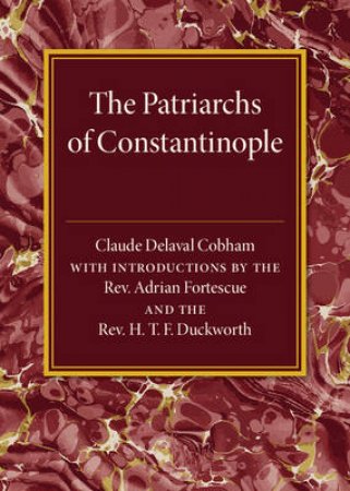 The Patriarchs of Constantinople by Claude Delaval Cobham