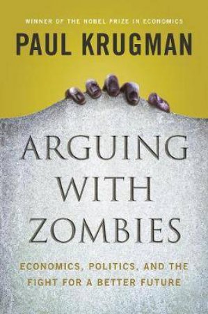 Arguing With Zombies by Paul Krugman
