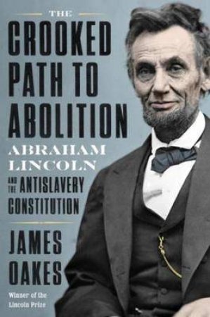 The Crooked Path To Abolition by James Oakes