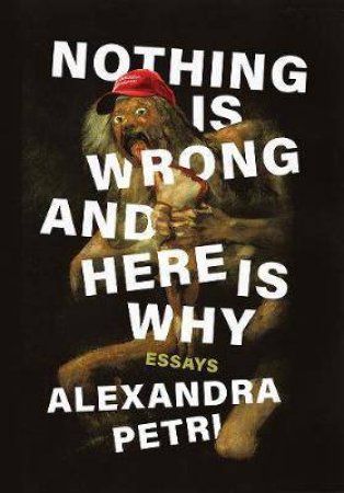 Nothing Is Wrong And Here Is Why by Alexandra Petri