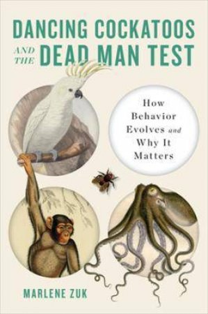 Dancing Cockatoos And The Dead Man Test by Marlene Zuk