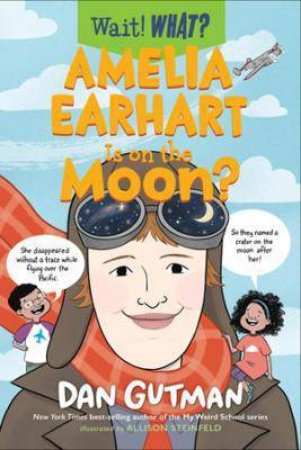 Amelia Earhart Is On The Moon? (Wait! What?) by Dan Gutman