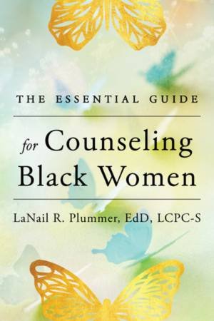 The Essential Guide for Counseling Black Women by LaNail R. Plummer
