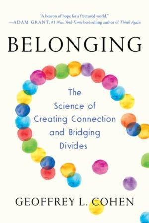 Belonging the Science of Creating Connection and Bridging Divides by Cohen