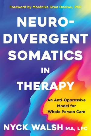 Neurodivergent Somatics in Therapy by Nyck Walsh & Morénike Giwa Onaiwu
