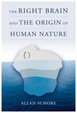 The Right Brain and the Origin of Human Nature Norton Series on Interpersonal Neurobiology