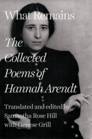 What Remains by Hannah Arendt & Samantha Rose Hill & Genese Grill