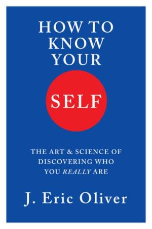 How To Know Your Self by J. Eric Oliver