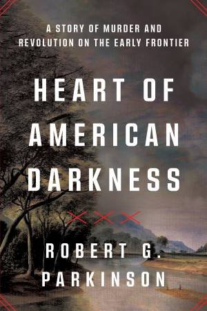 Heart of American Darkness by Robert G. Parkinson