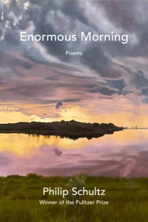 Enormous Morning by Philip Schultz