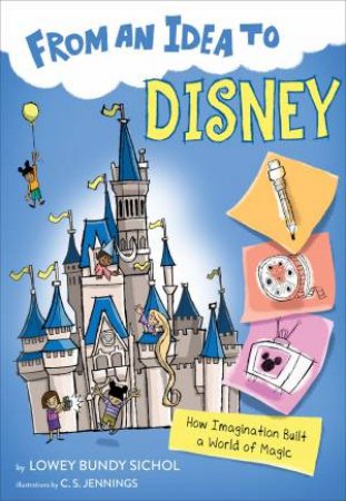 From An Idea To Disney: How Imagination Built A World Of Magic by Bundy Lowey Sichol