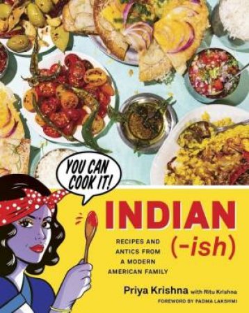Indian-Ish: Recipes And Antics From A Modern American Family by Priya Krishna