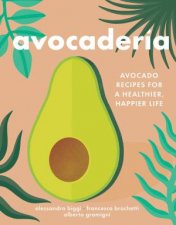 Avocaderia Avocado Recipes For A Happier Healthier Life