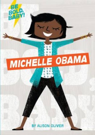 Be Bold, Baby: Michelle Obama by Alison Oliver