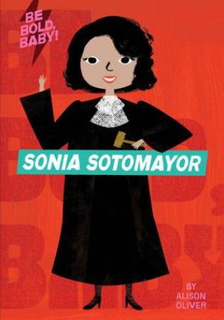 Be Bold, Baby: Sonia Sotomayor by Alison Oliver