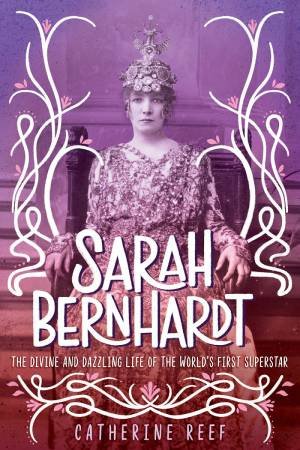 Sarah Bernhardt by Catherine Reef
