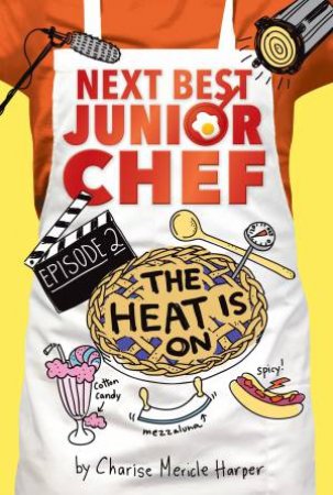 Heat Is On! Next Best Junior Chef Series, Episode 2 by Charise Mericle Harper