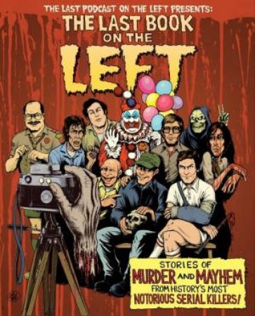 The Last Book On The Left: Stories Of Murder And Mayhem From History's Most Notorious Serial Killers by Ben Kissel, Marcus Parks & Henry Zebrowski