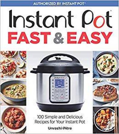 Instant Pot Fast & Easy by Urvashi Pitre