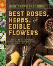 Home Grown Gardening Guide To Best Roses Herbs And Edible Flowers