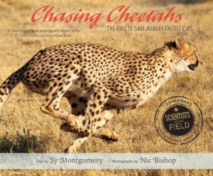 Chasing Cheetahs: The Race To Save Africa's Fastest Cat by Sy Montgomery & Nic Bishop