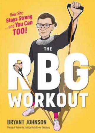 The RBG Workout: A Supremely Good Exercise Program by Bryant Johnson