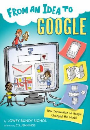From An Idea To Google: How Innovation At Google Changed The World by Lowey Bundy Sichol