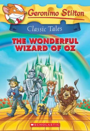 Geronimo Stilton Classic Tales: The Wonderful Wizard Of Oz by Geronimo Stilton