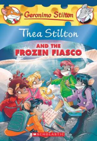 Thea Stilton And The Frozen Fiasco by Thea Stilton & Geronimo Stilton