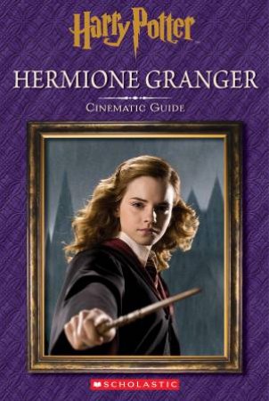 Harry Potter: Cinematic Guide: Hermione Granger by Various