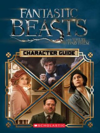 Fantastic Beasts And Where To Find Them: Character Guide by Various