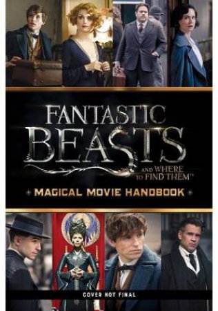 Fantastic Beasts And Where To Find Them: Magical Movie Handbook by Various