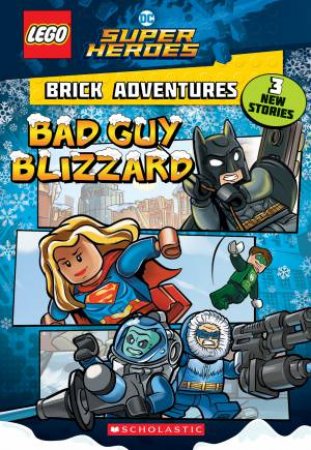 LEGO DC Super Heroes Brick Adventures: Bad Guy Blizzard by Liz Marsham