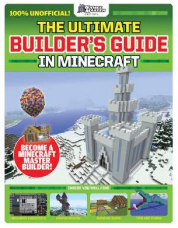 GamesMaster Presents: The Ultimate Builders Guide In Minecraft by Various