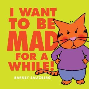 I Want To Be Mad For A While! by Barney Saltzberg