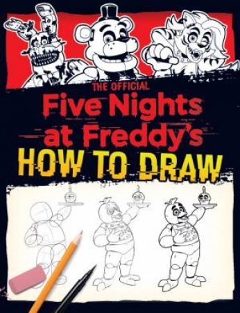 The Official Five Nights At Freddy's: How To Draw by Scott Cawthon
