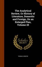 The Analytical Review or History of Literature Domestic and Foreign on an Enlarged Plan Volume 25