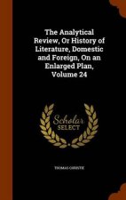 The Analytical Review or History of Literature Domestic and Foreign on an Enlarged Plan Volume 24
