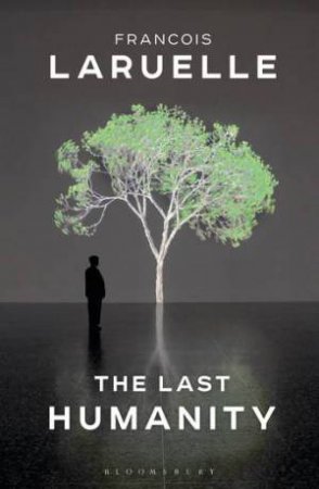The Last Humanity: A New Ecological Science by Francois Laruelle