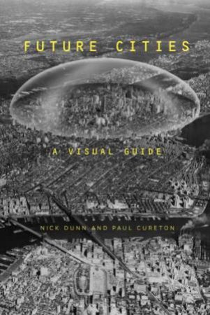 Future Cities: A Visual Guide by Nick Dunn & Paul Cureton