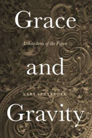 Grace And Gravity: Architectures Of The Figure by Lars Spuybroek