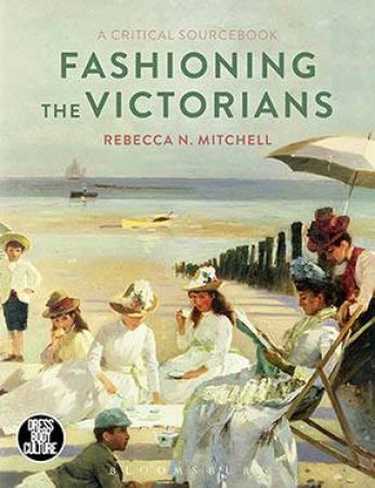 Fashioning The Victorians by Rebecca Mitchell