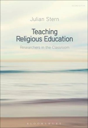 Teaching Religious Education: Researchers In The Classroom by Julian Stern
