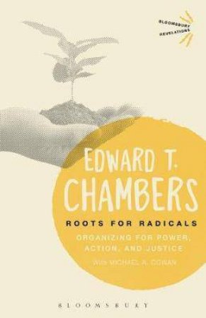 Roots For Radicals: Organizing For Power, Action, And Justice by Edward T. Chambers