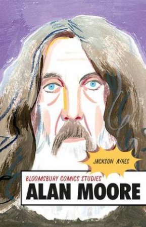 Alan Moore: A Critical Guide by Jackson Ayres