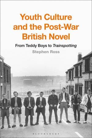 Youth Culture and the Post-War British Novel by Stephen Ross