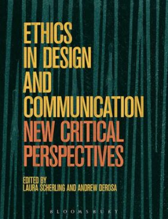 Ethics In Design And Communication: Critical Perspectives by Edited by Laura Scherling and Andrew DeRosa