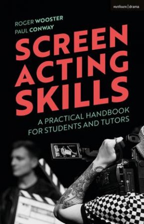 Screen Acting Skills: A Practical Handbook For Students And Tutors by Roger Wooster and Paul Conway