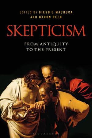Skepticism: From Antiquity to the Present by Baron Reed & Diego Machuca