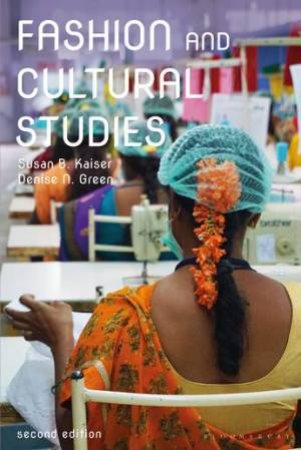 Fashion And Cultural Studies by Susan B. Kaiser & Denise N. Green